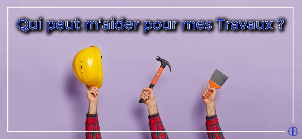 Qui peut m'aider pour mes travaux