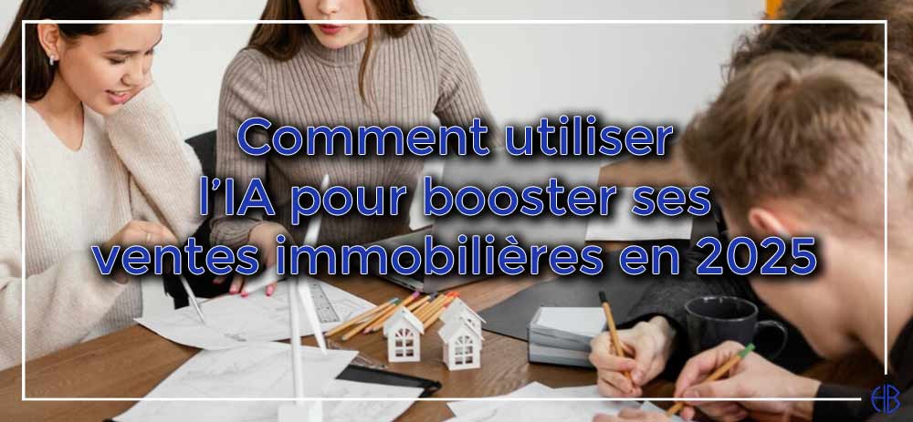 Comment utiliser l’IA pour booster ses ventes immobilières en 2025